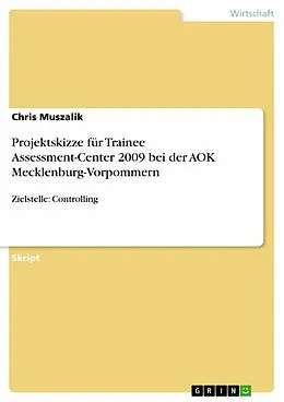 E-Book (epub) Projektskizze für Trainee Assessment-Center 2009 bei der AOK Mecklenburg-Vorpommern von Chris Muszalik
