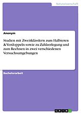 E-Book (pdf) Studien mit Zweitklässlern zum Halbieren & Verdoppeln sowie zu Zahlzerlegung und zum Rechnen in zwei verschiedenen Versuchsumgebungen von Anonym