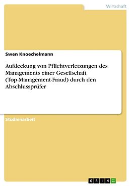 Kartonierter Einband Aufdeckung von Pflichtverletzungen des Managements einer Gesellschaft (Top-Management-Fraud) durch den Abschlussprüfer von Swen Knoechelmann