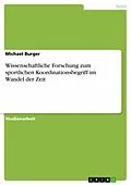 E-Book (pdf) Wissenschaftliche Forschung zum sportlichen Koordinationsbegriff im Wandel der Zeit von Michael Burger