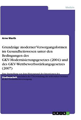 Kartonierter Einband Grundzüge moderner Versorgungsformen im Gesundheitswesen unter den Bedingungen des GKV-Modernisierungsgesetzes (2004) und des GKV-Wettbewerbsstärkungsgesetzes (2007) von Arne Warth