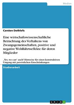 E-Book (pdf) Eine wirtschaftswissenschaftliche Betrachtung des Verhaltens von Zwangsgemeinschaften, positive und negative Wohlfahrtseffekte für deren Mitglieder von Carsten Dethlefs