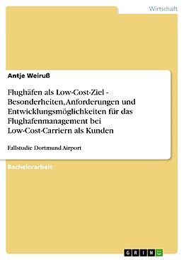 E-Book (epub) Flughäfen als Low-Cost-Ziel - Besonderheiten, Anforderungen und Entwicklungsmöglichkeiten für das Flughafenmanagement bei Low-Cost-Carriern als Kunden von Antje Weiruß