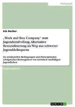 E-Book (epub) "Work and Box Company" statt Jugendstrafvollzug - Alternative Resozialisierung als Weg aus schwerer Jugenddelinquenz von Iris Hecker