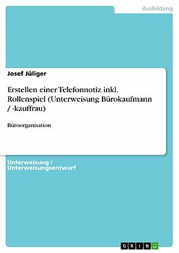 E-Book (epub) Büroorganisation / Erstellen einer Telefonnotiz inkl. Rollenspiel (Unterweisung Bürokaufmann / -kauffrau) von Josef Jüliger