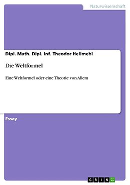 Kartonierter Einband Die Weltformel von Dipl. Math. Dipl. Inf. Theodor Hellmehl