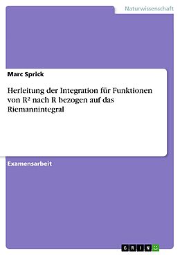 E-Book (pdf) Herleitung der Integration für Funktionen von R² nach R bezogen auf das Riemannintegral von Marc Sprick