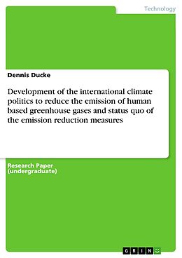 E-Book (pdf) Development of the international climate politics to reduce the emission of human based greenhouse gases and status quo of the emission reduction measures von Dennis Ducke