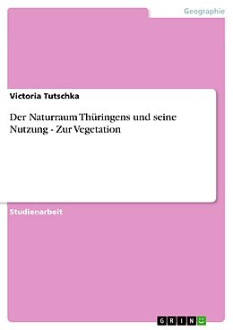 E-Book (epub) Der Naturraum Thüringens und seine Nutzung - Zur Vegetation von Victoria Tutschka
