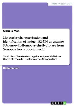 Kartonierter Einband Molecular characterization and identification of antigen 32-5B6 as enzyme S-Adenosyl-L-Homocystein-Hydrolase from Xenopus laevis oocyte nuclei von Claudia Mohl