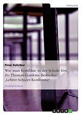 Kartonierter Einband Wie man Konflikte in der Schule löst. Zu Thomas Gordons Bestseller  Lehrer-Schüler-Konferenz  von Pinar Kehribar