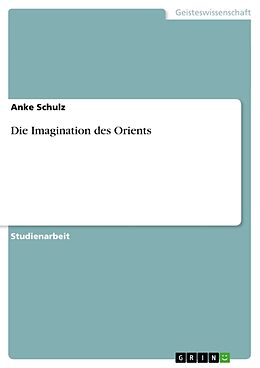 Kartonierter Einband Die Imagination des Orients von Anke Schulz