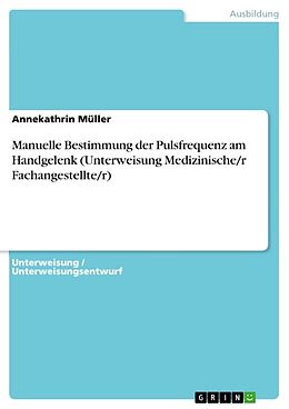 Kartonierter Einband Manuelle Bestimmung der Pulsfrequenz am Handgelenk (Unterweisung Medizinische/r Fachangestellte/r) von Annekathrin Müller