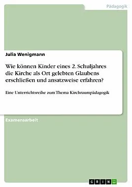 E-Book (epub) Wie können Kinder eines 2. Schuljahres die Kirche als Ort gelebten Glaubens erschließen und ansatzweise erfahren? von Julia Wenigmann