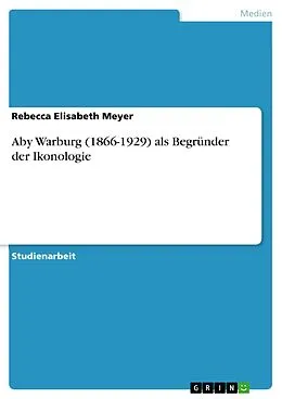 E-Book (pdf) Aby Warburg (1866-1929) als Begründer der Ikonologie von Rebecca Elisabeth Meyer