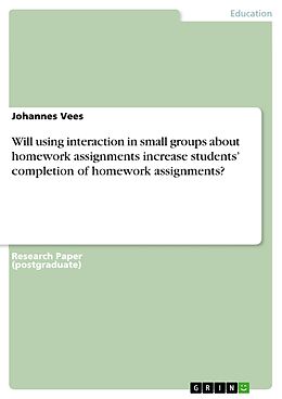 eBook (epub) Will using interaction in small groups about homework assignments increase students' completion of homework assignments? de Johannes Vees