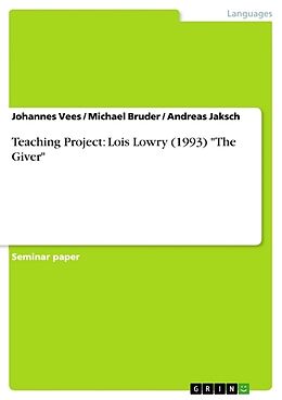 Kartonierter Einband Teaching Project: Lois Lowry (1993) "The Giver" von Michael Bruder, Andreas Jaksch, Johannes Vees