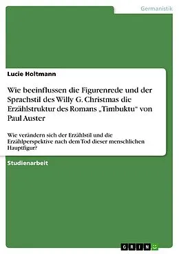 E-Book (epub) Wie beeinflussen die Figurenrede und der Sprachstil des Willy G. Christmas die Erzählstruktur des Romans "Timbuktu" von Paul Auster von Lucie Holtmann