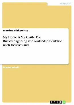 E-Book (epub) My Home is My Castle - Die Rückverlagerung von Auslandsproduktion nach Deutschland von Martina Lütkewitte