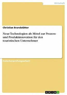 E-Book (pdf) Neue Technologien als Mittel zur Prozess- und Produktinnovation für den touristischen Unternehmer von Christian Brandstätter