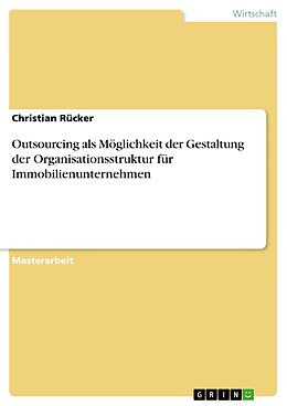 E-Book (pdf) Outsourcing als Möglichkeit der Gestaltung der Organisationsstruktur für Immobilienunternehmen von Christian Rücker