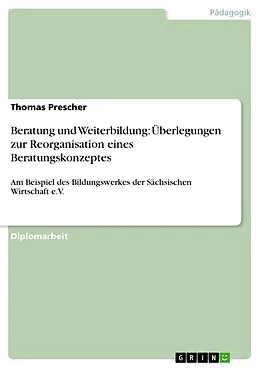 E-Book (pdf) Beratung und Weiterbildung: Überlegungen zur Reorganisation eines Beratungskonzeptes von Thomas Prescher