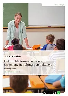 E-Book (epub) Unterrichtsstörungen - Formen, Ursachen und Handlungsperspektiven von Claudia Weber