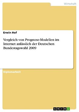 Kartonierter Einband Vergleich von Prognose-Modellen im Internet anlässlich der Deutschen Bundestagswahl 2009 von Erwin Hof