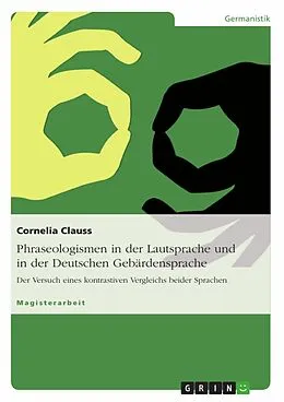 E-Book (pdf) Phraseologismen in der Lautsprache und in der Deutschen Gebärdensprache von Cornelia Clauss