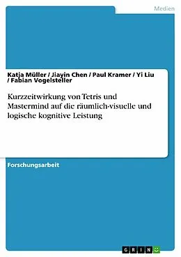 E-Book (pdf) Kurzzeitwirkung von Tetris und Mastermind auf die räumlich-visuelle und logische kognitive Leistung von Katja Müller, Jiayin Chen, Paul Kramer