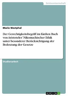 E-Book (pdf) Der Gerechtigkeitsbegriff im fünften Buch von Aristoteles' Nikomachischer Ethik unter besonderer Berücksichtigung der Bedeutung der Gesetze von Mario Westphal