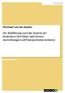 E-Book (pdf) Die Einführung und das System der deutschen Lkw-Maut und dessen Auswirkungen auf Transportunternehmen von Christoph von der Heyden