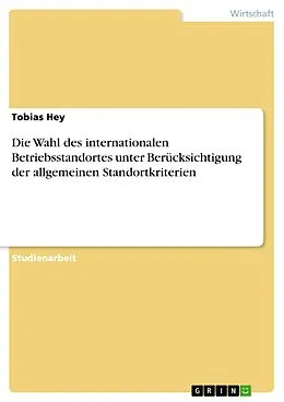 E-Book (pdf) Die Wahl des internationalen Betriebsstandortes unter Berücksichtigung der allgemeinen Standortkriterien von Tobias Hey