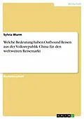 E-Book (epub) Welche Bedeutung haben Outbound Reisen aus der Volksrepublik China für den weltweiten Reisemarkt von Sylvia Wurm