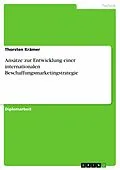 E-Book (pdf) Ansätze zur Entwicklung einer internationalen Beschaffungsmarketingstrategie von Thorsten Krämer