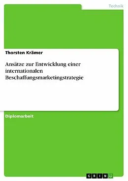 E-Book (pdf) Ansätze zur Entwicklung einer internationalen Beschaffungsmarketingstrategie von Thorsten Krämer