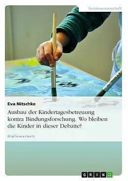 E-Book (epub) Ausbau der Kindertagesbetreuung kontra Bindungsforschung - Wo bleiben die Kinder in dieser Debatte? von Eva Nitschke