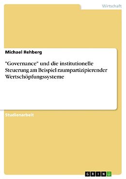 Kartonierter Einband "Governance" und die institutionelle Steuerung am Beispiel raumpartizipierender Wertschöpfungssysteme von Michael Rehberg