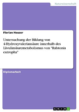 E-Book (pdf) Untersuchung der Bildung von 4-Hydroxyvaleriansäure innerhalb des Lävulinsäuremetabolismus von "Ralstonia eutropha" von Florian Heuser