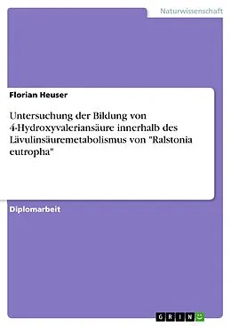 E-Book (pdf) Untersuchung der Bildung von 4-Hydroxyvaleriansäure innerhalb des Lävulinsäuremetabolismus von "Ralstonia eutropha" von Florian Heuser