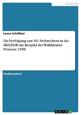 Kartonierter Einband Die Verfolgung von NS Verbrechern in der SBZ/DDR am Beispiel der Waldheimer Prozesse 1950 von Laura Schiffner