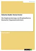 E-Book (pdf) Die Implementierung von Projektarbeit in klassische Organisationsformen von Sebastian Budde, Dorian Kremer