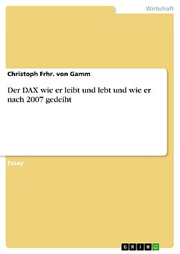 E-Book (epub) Der DAX wie er leibt und lebt und wie er nach 2007 gedeiht von Christoph Frhr. von Gamm