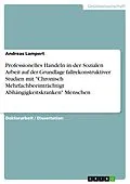 E-Book (pdf) Professionelles Handeln in der Sozialen Arbeit auf der Grundlage fallrekonstruktiver Studien mit "Chronisch Mehrfachbeeinträchtigt Abhängigkeitskranken" Menschen von Andreas Lampert