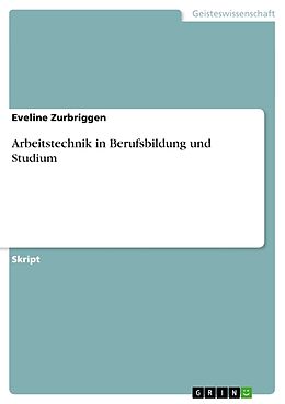 Kartonierter Einband Arbeitstechnik in Berufsbildung und Studium von Eveline Zurbriggen