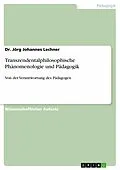 E-Book (epub) Transzendentalphilosophische Phänomenologie und Pädagogik von Jörg Johannes Lechner