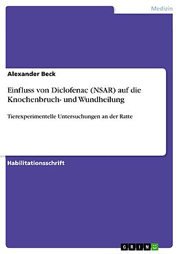 E-Book (pdf) Einfluss von Diclofenac (NSAR) auf die Knochenbruch- und Wundheilung von Alexander Beck