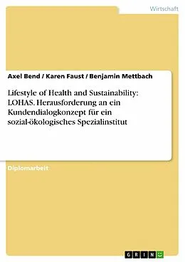 E-Book (pdf) Der Lifestyle of Health and Sustainability (LOHAS) als Herausforderung an ein Kundendialogkonzept eines sozial-ökologischen Spezialinstituts von Axel Bend, Karen Faust, Benjamin Mettbach