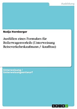 Kartonierter Einband Ausfüllen eines Formulars für Bollerwagenverleih (Unterweisung Reiseverkehrskaufmann / -kauffrau) von Nadja Hornberger