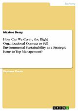 eBook (epub) How Can We Create the Right Organizational Context to Sell Environmental Sustainability as a Strategic Issue to Top Management? de Maxime Dessy